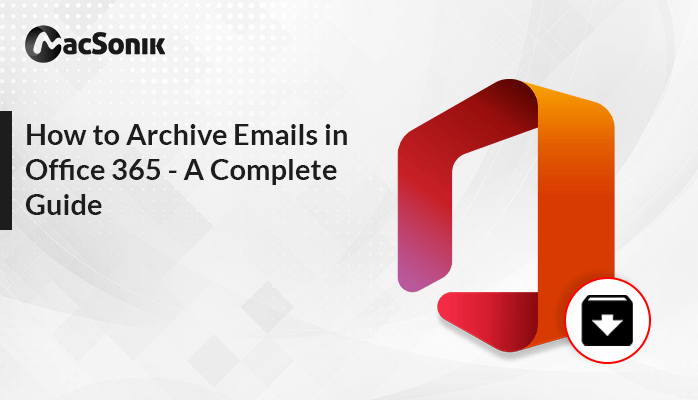 How to Archive Emails in Office 365 - A Complete Guide