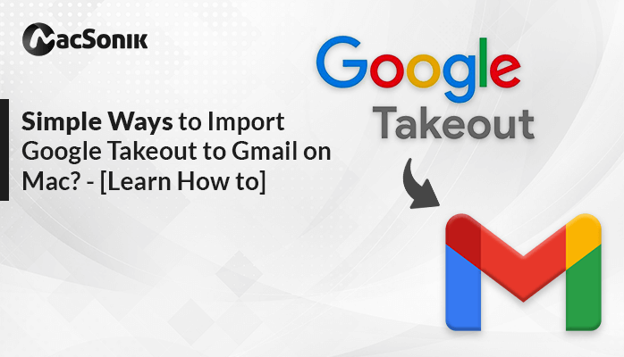 Simple Ways to Import Google Takeout to Gmail on Mac [Learn How to]