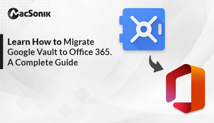 Learn How to Migrate Google Vault to Office 365 – A Complete Guide