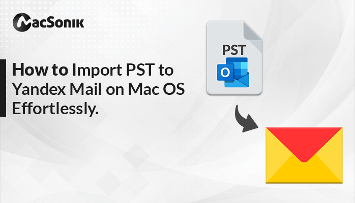 How to Import PST to Yandex Mail on Mac OS Effortlessly